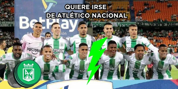 El jugador pediría salir de Atlético Nacional.