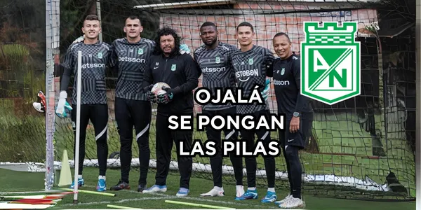 Los porteros de Atlético Nacional se tienen que poner las pilas.